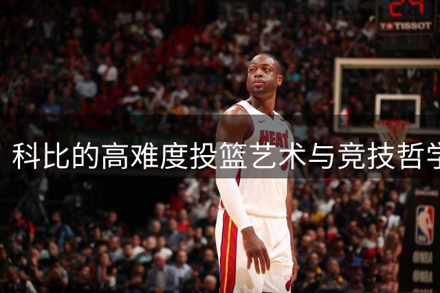 科比的高难度投篮艺术与竞技哲学